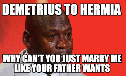 demetrius-to-hermia-why-cant-you-just-marry-me-like-your-father-wants
