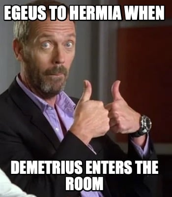 egeus-to-hermia-when-demetrius-enters-the-room