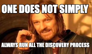 one-does-not-simply-always-run-all-the-discovery-process