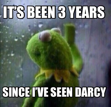 its-been-3-years-since-ive-seen-darcy