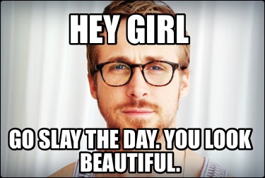 hey-girl-go-slay-the-day.-you-look-beautiful