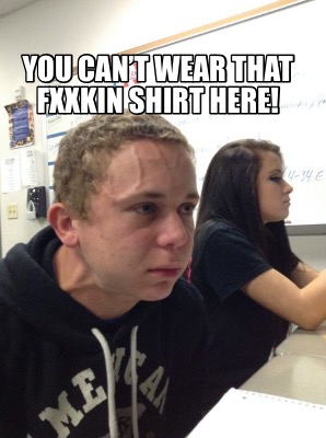 you-cant-wear-that-fxxkin-shirt-here