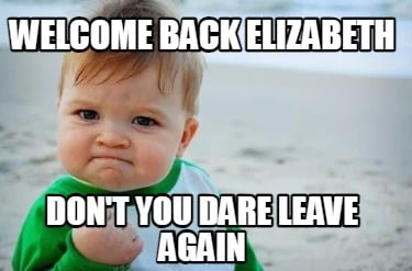 welcome-back-elizabeth-dont-you-dare-leave-again