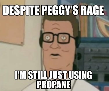 despite-peggys-rage-im-still-just-using-propane