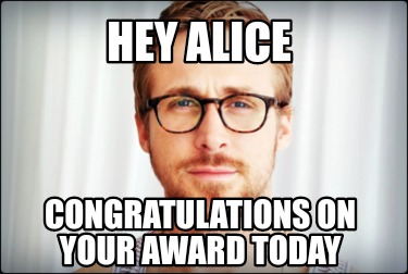 hey-alice-congratulations-on-your-award-today