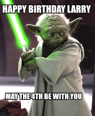 happy-birthday-larry-may-the-4th-be-with-you