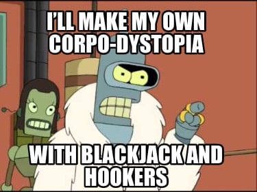 ill-make-my-own-corpo-dystopia-with-blackjack-and-hookers