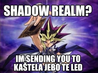shadow-realm-im-sending-you-to-katela-jebo-te-led