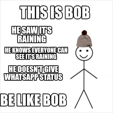 this-is-bob-be-like-bob-he-saw-its-raining-he-knows-everyone-can-see-its-raining