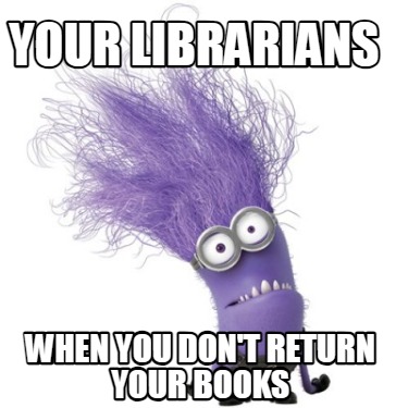 your-librarians-when-you-dont-return-your-books