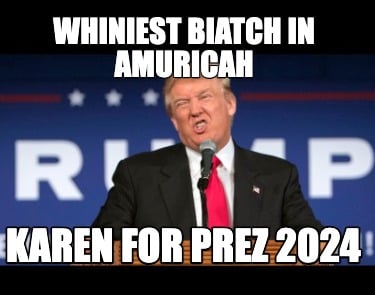 whiniest-biatch-in-amuricah-karen-for-prez-2024