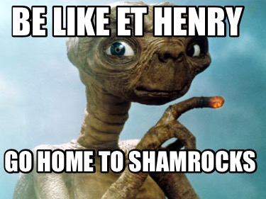 be-like-et-henry-go-home-to-shamrocks