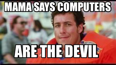 mama-says-computers-are-the-devil