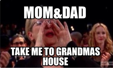 momdad-take-me-to-grandmas-house