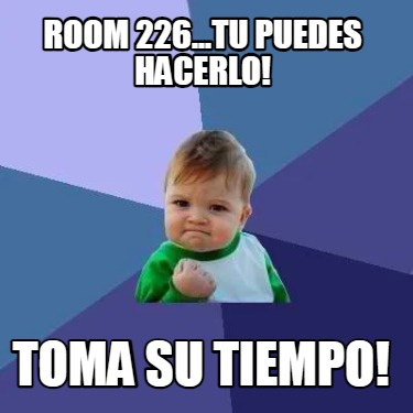 room-226...tu-puedes-hacerlo-toma-su-tiempo
