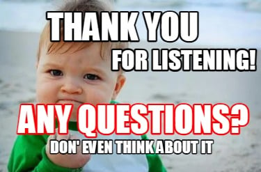 thank-you-any-questions-for-listening-don-even-think-about-it