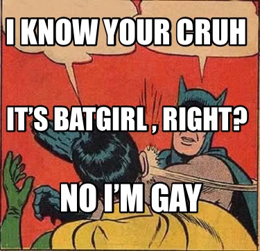 i-know-your-cruh-no-im-gay-its-batgirl-right
