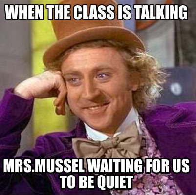 when-the-class-is-talking-mrs.mussel-waiting-for-us-to-be-quiet