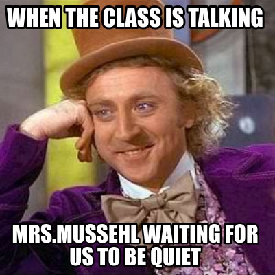 when-the-class-is-talking-mrs.mussehl-waiting-for-us-to-be-quiet