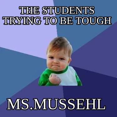 the-students-trying-to-be-tough-ms.mussehl