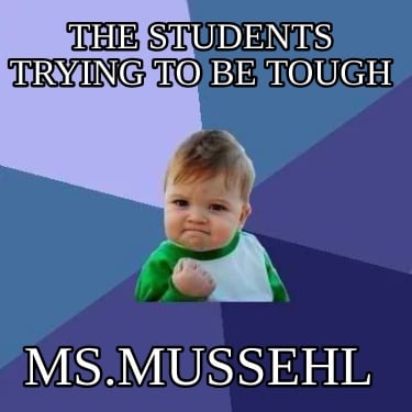 the-students-trying-to-be-tough-ms.mussehl7