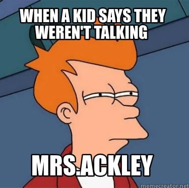 when-a-kid-says-they-werent-talking-mrs.ackley