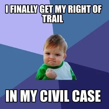 i-finally-get-my-right-of-trail-in-my-civil-case815