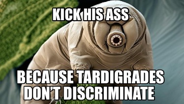 kick-his-ass-because-tardigrades-dont-discriminate