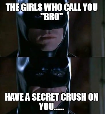 the-girls-who-call-you-bro-have-a-secret-crush-on-you