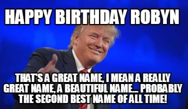 happy-birthday-robyn-thats-a-great-name-i-mean-a-really-great-name-a-beautiful-n