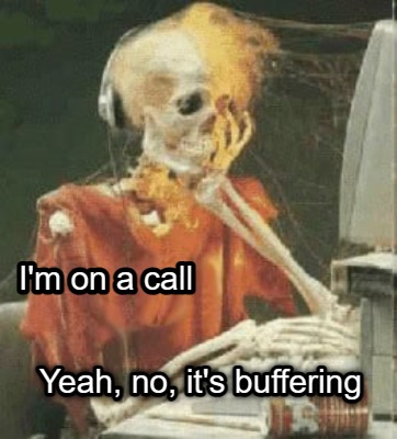 im-on-a-call-yeah-no-its-buffering