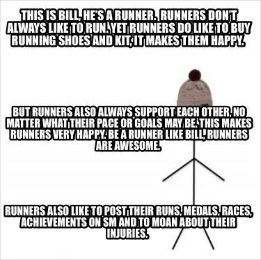 this-is-bill-hes-a-runner.-runners-dont-always-like-to-run.-yet-runners-do-like-