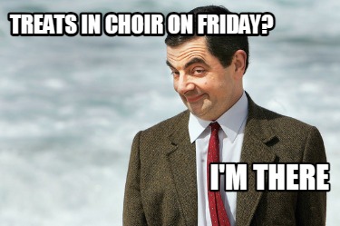 treats-in-choir-on-friday-im-there