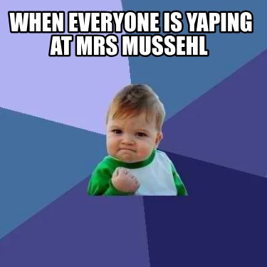 when-everyone-is-yaping-at-mrs-mussehl