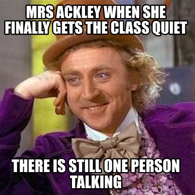 mrs-ackley-when-she-finally-gets-the-class-quiet-there-is-still-one-person-talki