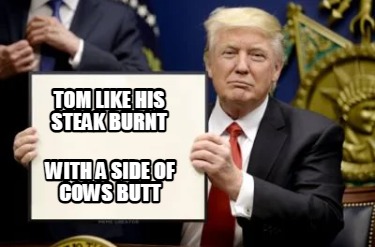 with-a-side-of-cows-butt-tom-like-his-steak-burnt