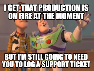 i-get-that-production-is-on-fire-at-the-moment-but-im-still-going-to-need-you-to
