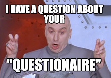 i-have-a-question-about-your-questionaire