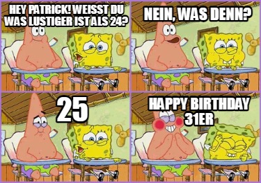 hey-patrick-weisst-du-was-lustiger-ist-als-24-nein-was-denn-25-happy-birthday-31