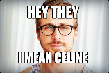 hey-they-i-mean-celine