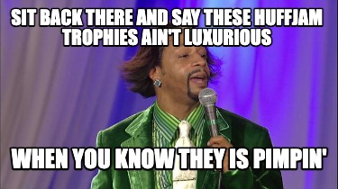sit-back-there-and-say-these-huffjam-trophies-aint-luxurious-when-you-know-they-