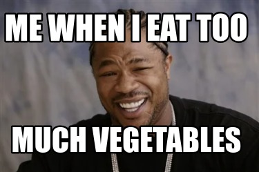 me-when-i-eat-too-much-vegetables