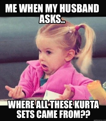 me-when-my-husband-asks..-where-all-these-kurta-sets-came-from