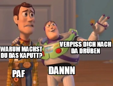 dannn-paf-warum-machst-du-das-kaputt-verpiss-dich-nach-da-drben