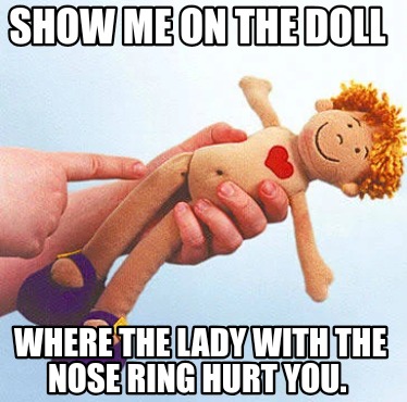 show-me-on-the-doll-where-the-lady-with-the-nose-ring-hurt-you