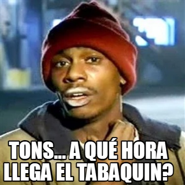 tons...-a-qu-hora-llega-el-tabaquin