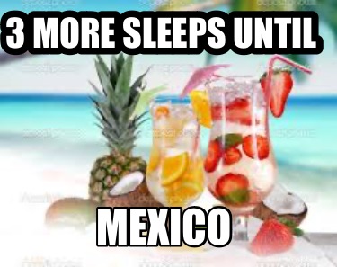 3-more-sleeps-until-mexico