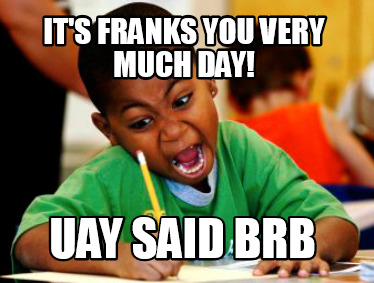 its-franks-you-very-much-day-uay-said-brb