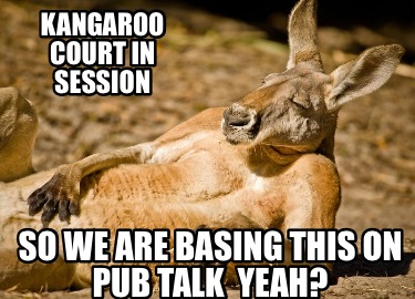 kangaroo-court-in-session-so-we-are-basing-this-on-pub-talk-yeah