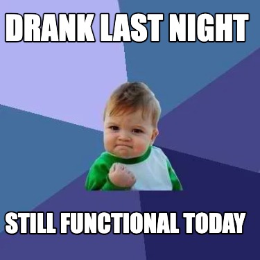 drank-last-night-still-functional-today